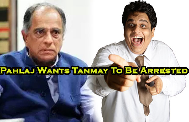 Censor Board Chief Pahlaj Nihalani Wants Tanmay Bhat To Be Arrested!