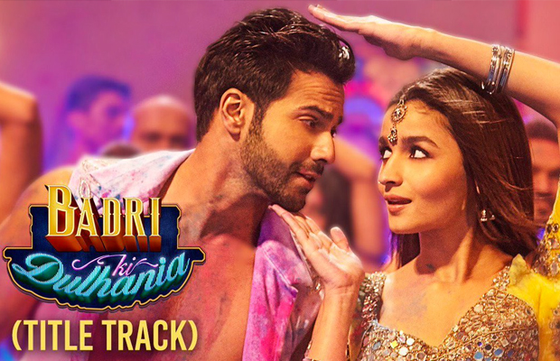 Title Track Of Badrinath Ki Dulhania Is Desi Spunk And Swag For This Holi