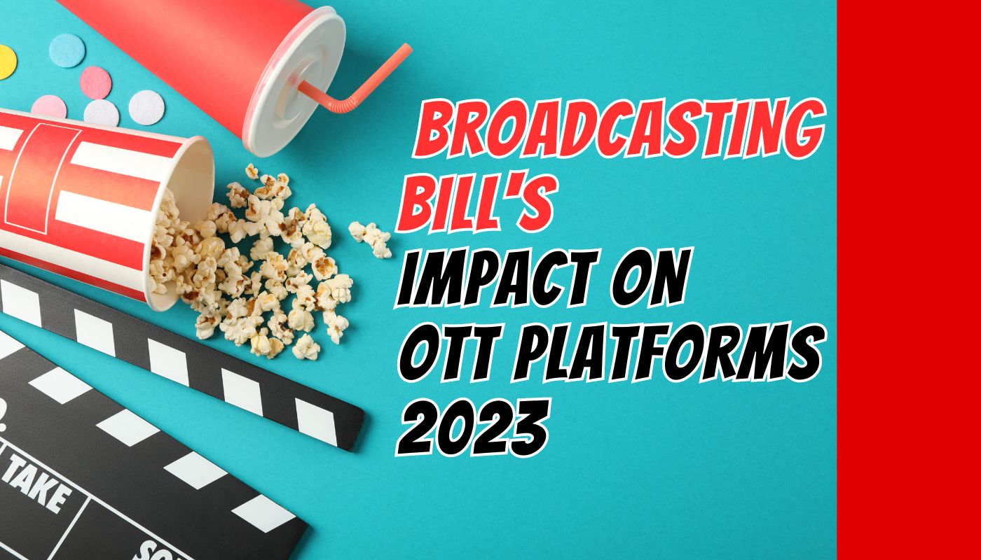Impact of the Broadcasting Services Bill, 2023 on India’s OTT Landscape